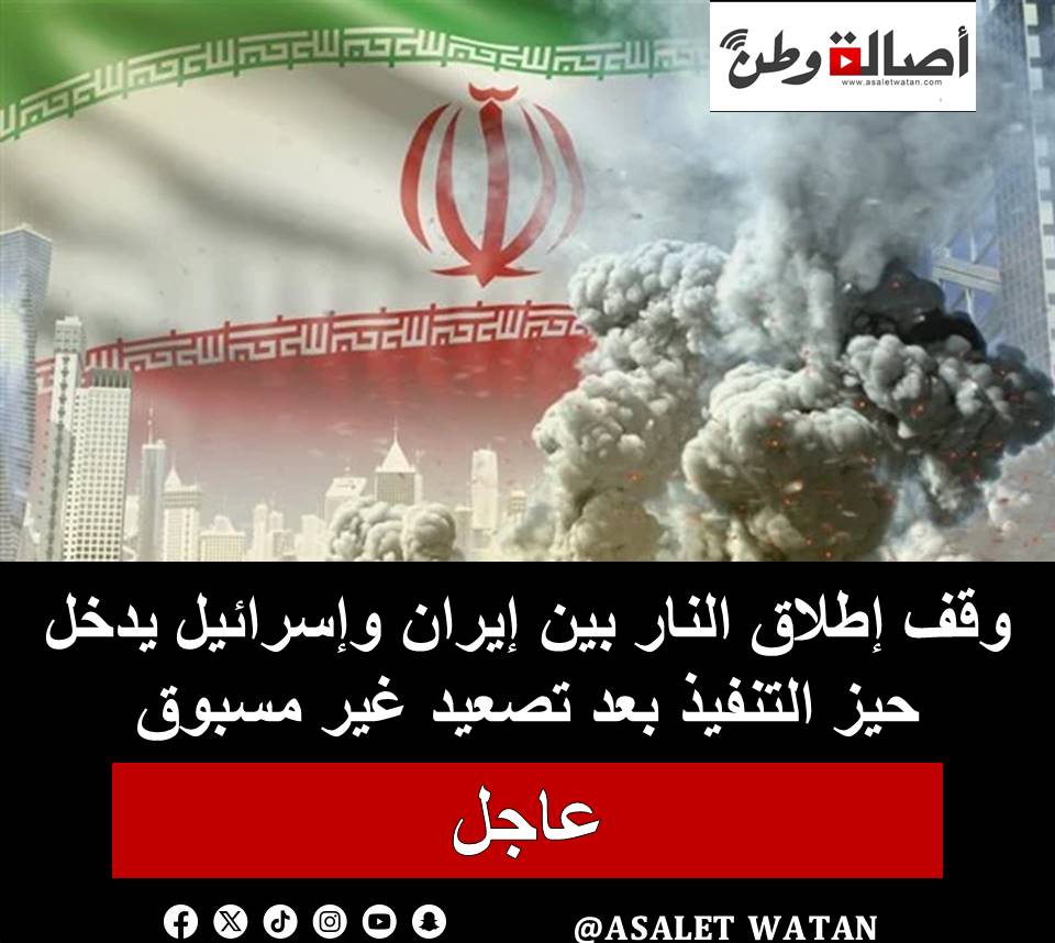 وقف إطلاق النار بين إيران وإسرائيل يدخل حيز التنفيذ بعد تصعيد غير مسبوق