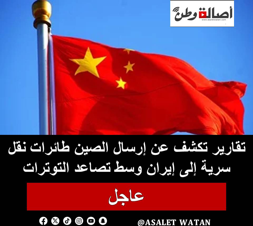 تقارير تكشف عن إرسال الصين طائرات نقل سرية إلى إيران وسط تصاعد التوترات