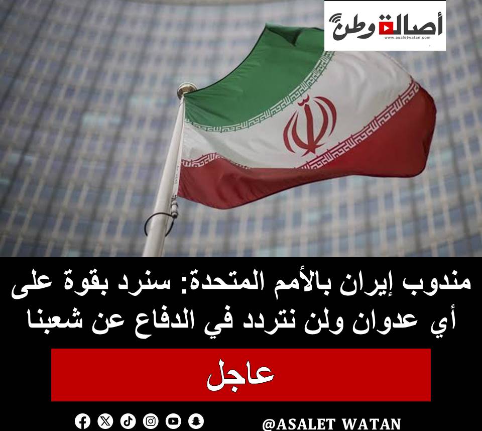 مندوب إيران بالأمم المتحدة: سنرد بقوة على أي عدوان ولن نتردد في الدفاع عن شعبنا