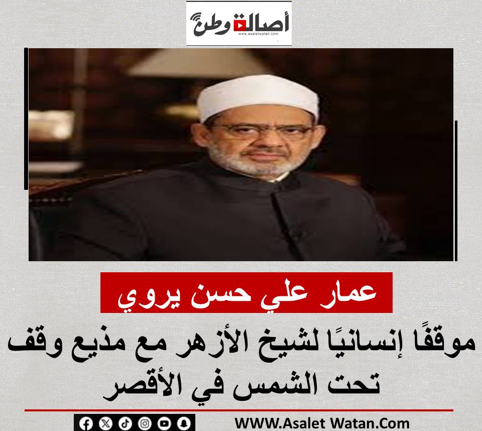 عمار علي حسن يروي موقفًا إنسانيًا لشيخ الأزهر مع مذيع وقف تحت الشمس في الأقصر