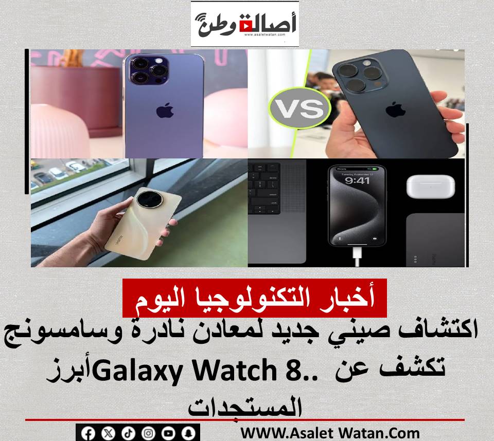 أخبار التكنولوجيا اليوم  اكتشاف صيني جديد لمعادن نادرة وسامسونج تكشف عن Galaxy Watch 8.. أبرز المستجدات