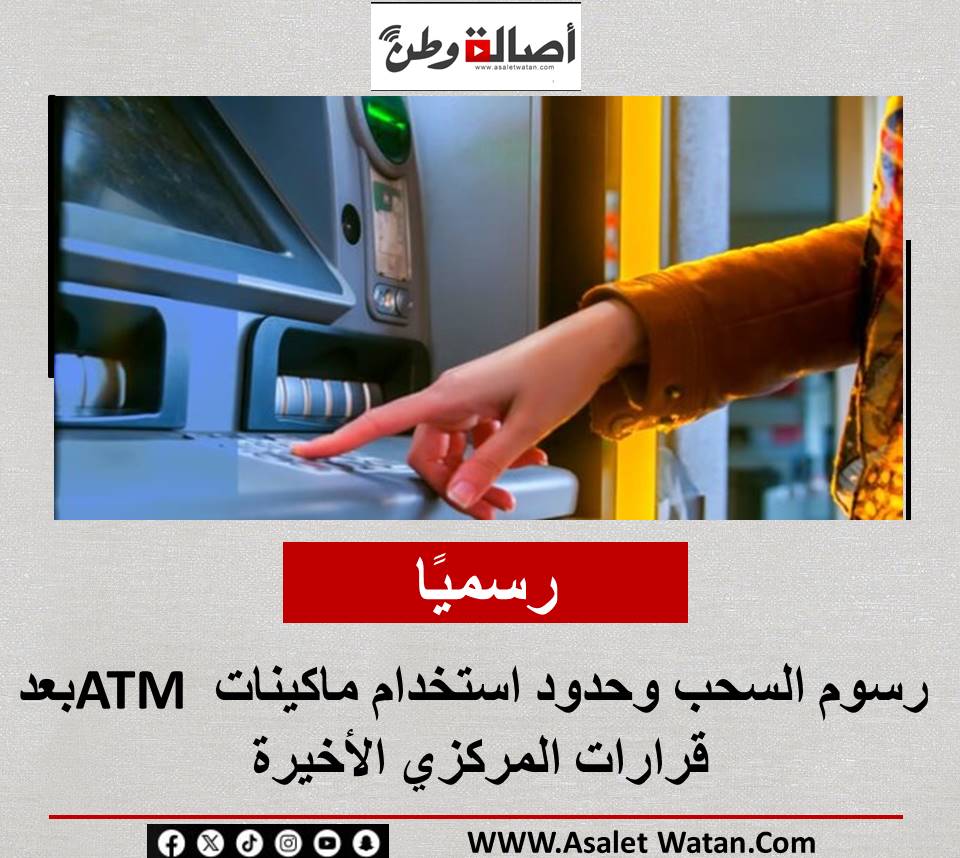 رسميًا: رسوم السحب وحدود استخدام ماكينات ATM بعد قرارات المركزي الأخيرة