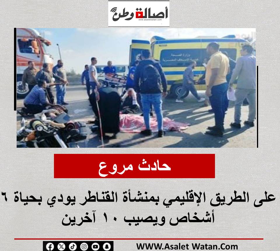 حادث مروع على الطريق الإقليمي بمنشأة القناطر يودي بحياة 6 أشخاص ويصيب 10 آخرين