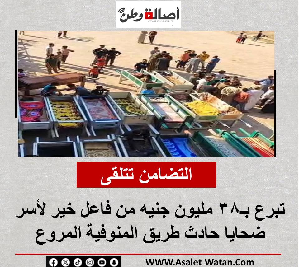 التضامن تتلقى تبرع بـ38 مليون جنيه من فاعل خير لأسر ضحايا حادث طريق المنوفية المروع