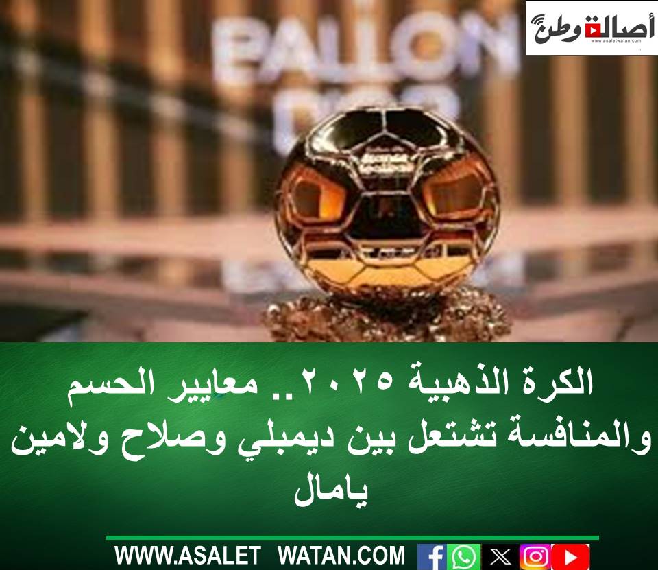 الكرة الذهبية 2025.. معايير الحسم والمنافسة تشتعل بين ديمبلي وصلاح ولامين يامال