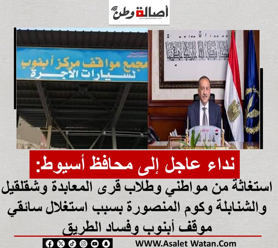 نداء عاجل إلى محافظ أسيوط: استغاثة من مواطني وطلاب قرى المعابدة وشقلقيل والشنابلة وكوم المنصورة بسبب استغلال سائقي موقف أبنوب وفساد الطريق