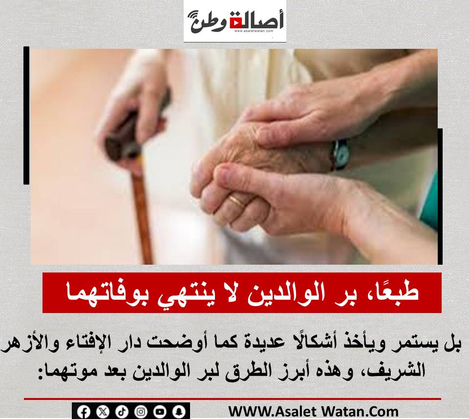 طبعًا، بر الوالدين لا ينتهي بوفاتهما، بل يستمر ويأخذ أشكالًا عديدة كما أوضحت دار الإفتاء والأزهر الشريف، وهذه أبرز الطرق لبر الوالدين بعد موتهما: