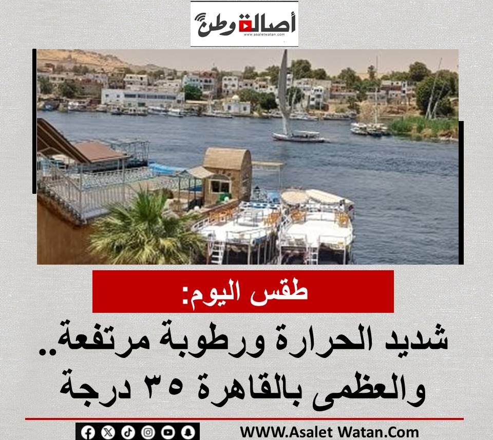 طقس اليوم: شديد الحرارة ورطوبة مرتفعة.. والعظمى بالقاهرة 35 درجة