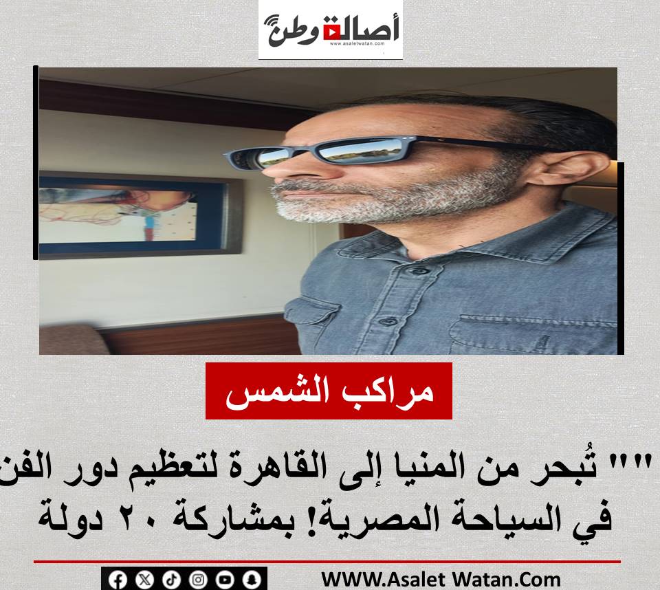 “مراكب الشمس” تُبحر من المنيا إلى القاهرة لتعظيم دور الفن في السياحة المصرية! بمشاركة 20 دولة