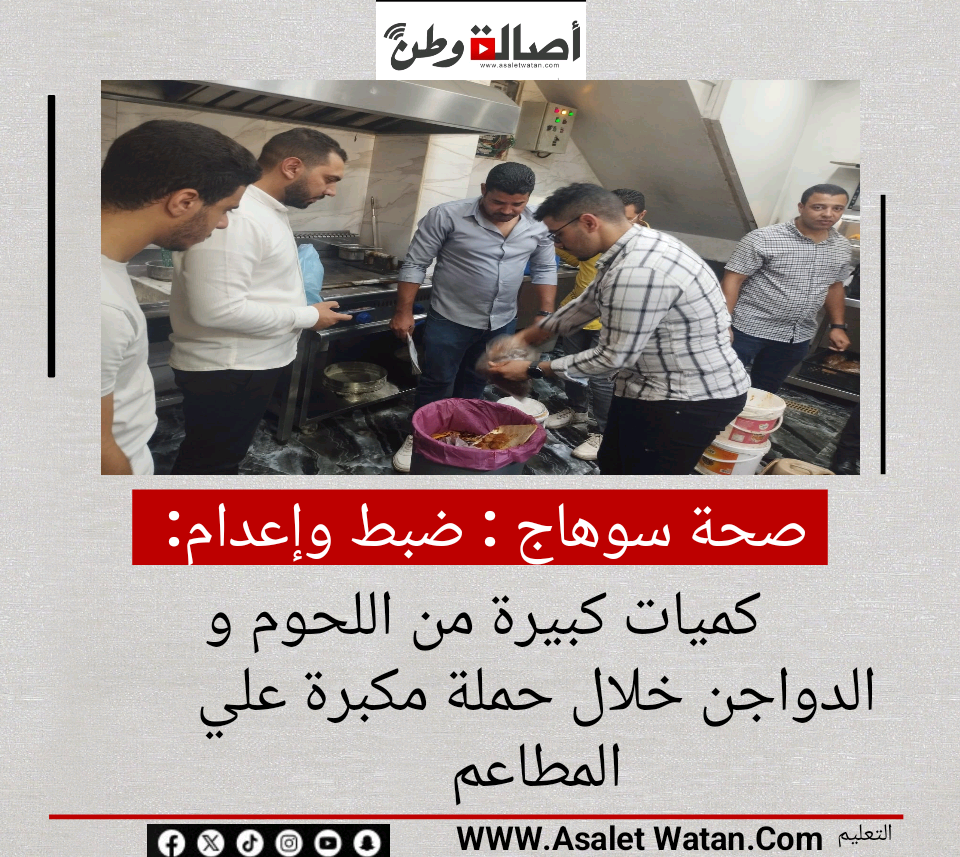 صحة سوهاج : ضبط وإعدام كميات كبيرة من اللحوم و الدواجن خلال حملة مكبرة علي المطاعم