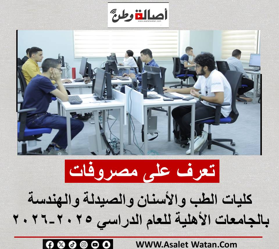 تعرف على مصروفات كليات الطب والأسنان والصيدلة والهندسة بالجامعات الأهلية للعام الدراسي 2025-2026
