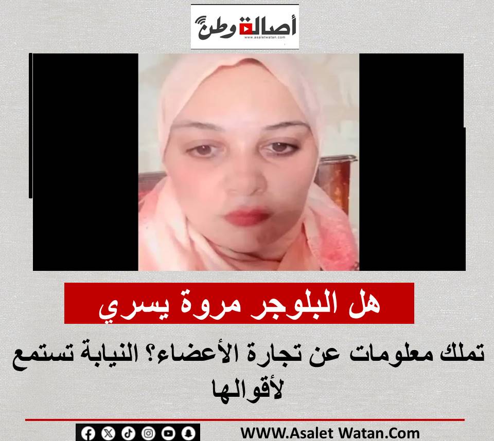 هل البلوجر مروة يسري تملك معلومات عن تجارة الأعضاء؟ النيابة تستمع لأقوالها