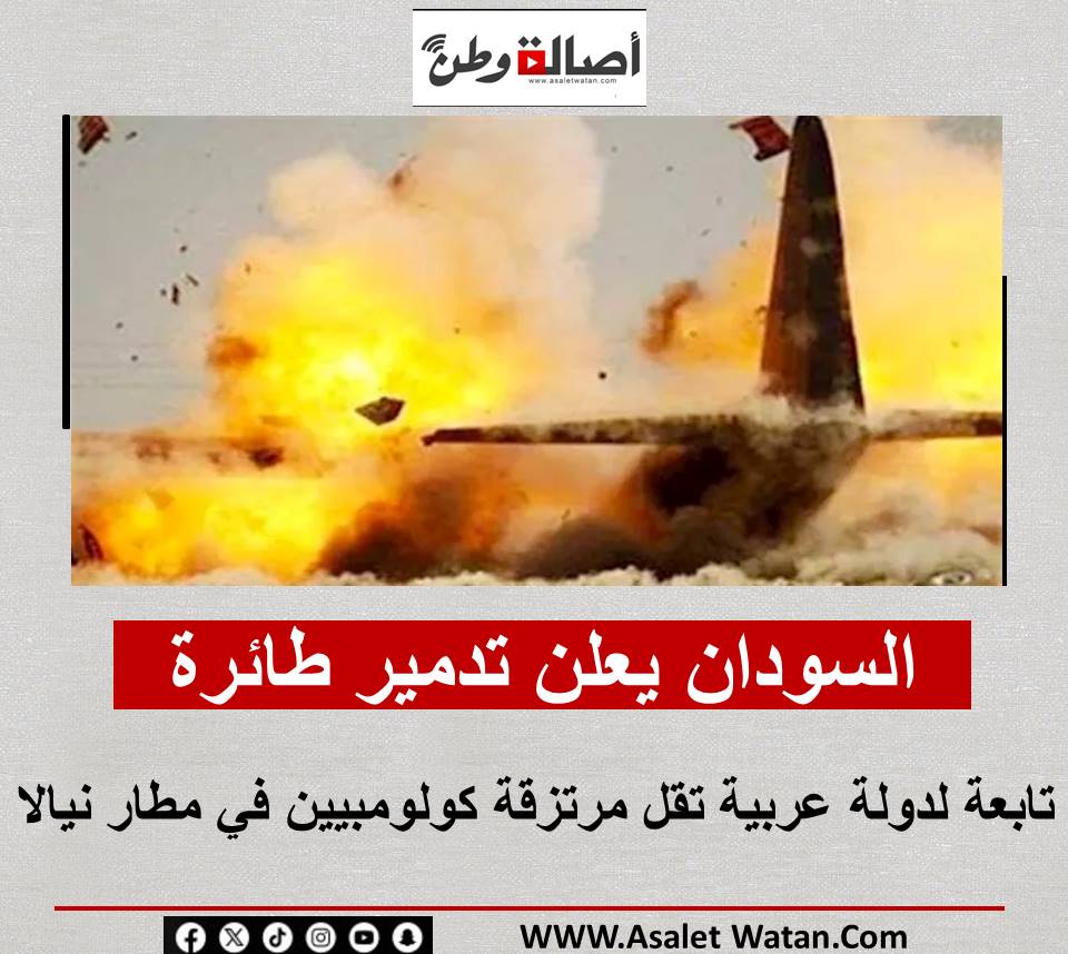 السودان يعلن تدمير طائرة تابعة لدولة عربية تقل مرتزقة كولومبيين في مطار نيالا