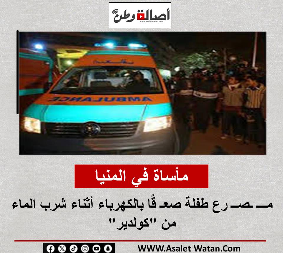 مأساة في المنيا.. مـــ ـصــ رع طفلة صعـ قًا بالكهرباء أثناء شرب الماء من “كولدير”