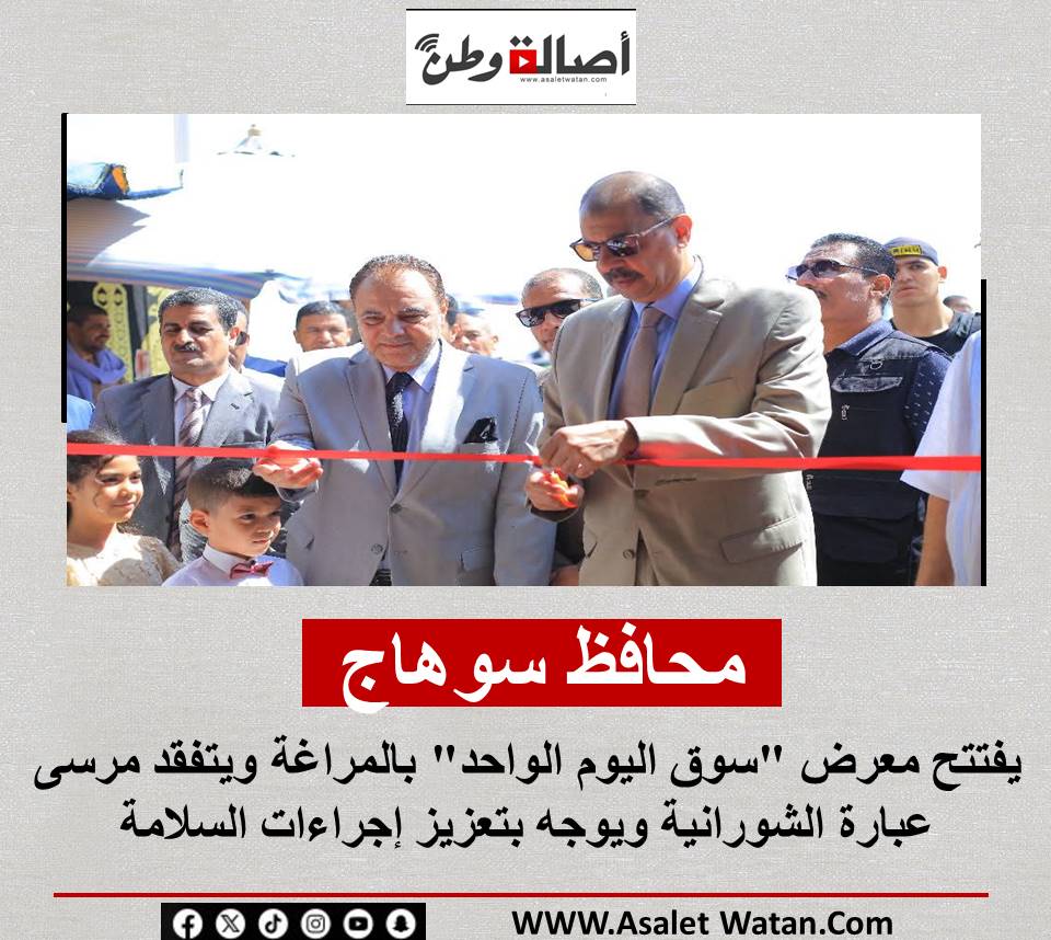 محافظ سوهاج يفتتح معرض “سوق اليوم الواحد” بالمراغة ويتفقد مرسى عبارة الشورانية ويوجه بتعزيز إجراءات السلامة