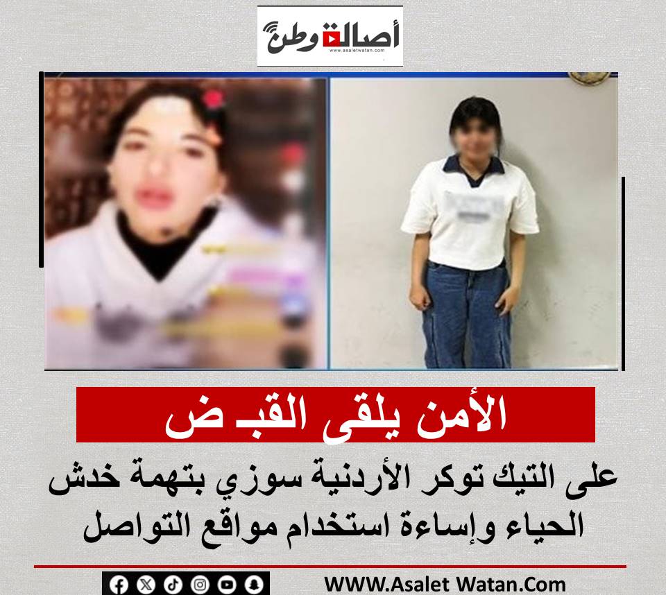 الأمن يلقى القبـ ض على التيك توكر الأردنية سوزي بتهمة خدش الحياء وإساءة استخدام مواقع التواصل