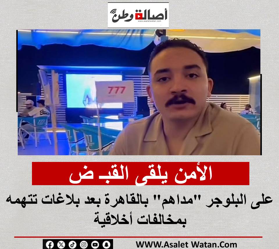 الأمن يلقى القبض على البلوجر “مداهم” بالقاهرة بعد بلاغات تتهمه بمخالفات أخلاقية