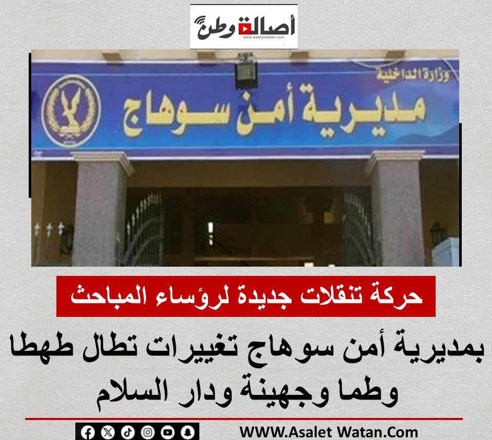حركة تنقلات جديدة لرؤساء المباحث بمديرية أمن سوهاج.. تغييرات تطال طهطا وطما وجهينة ودار السلام