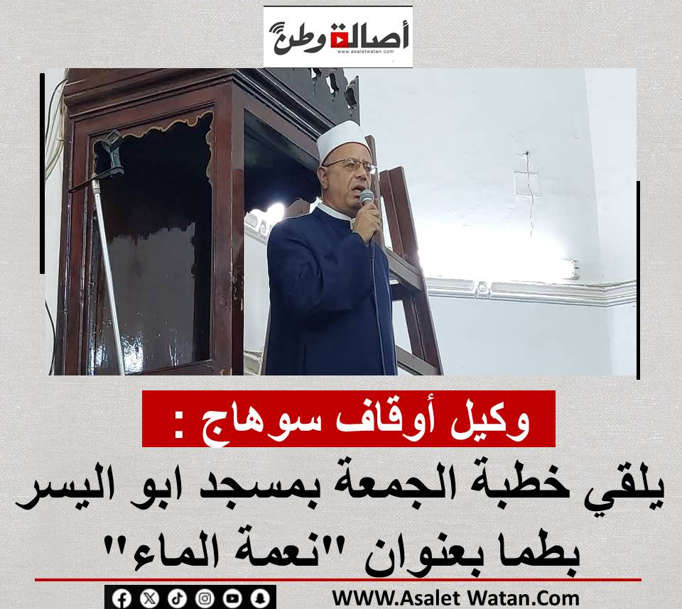 وكيل أوقاف سوهاج : يلقي خطبة الجمعة بمسجد ابو اليسر بطما بعنوان “نعمة الماء”
