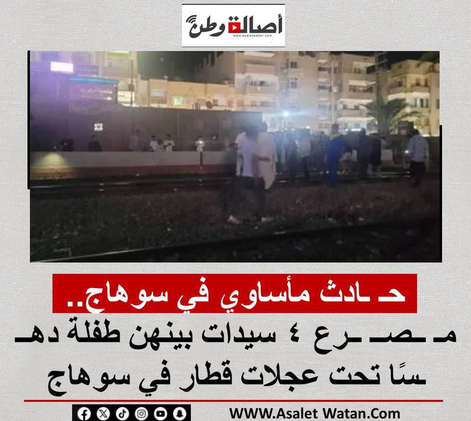 حـ ـادث مأساوي في سوهاج.. مـ ــصــ ــرع 4 سيدات بينهن طفلة دهــ ـسًا تحت عجلات قطار